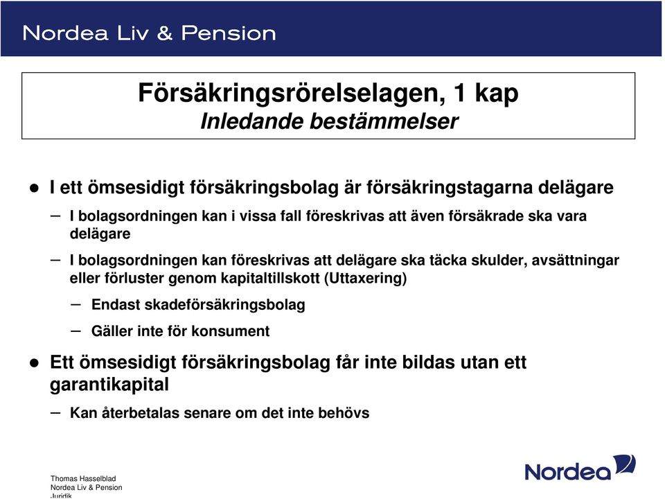 delägare ska täcka skulder, avsättningar eller förluster genom kapitaltillskott (Uttaxering) Endast skadeförsäkringsbolag