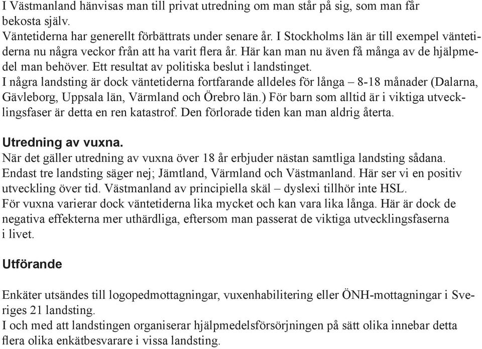 I några landsting är dock väntetiderna fortfarande alldeles för långa 8-18 månader (,, Uppsala län, och Örebro län.) För barn som alltid är i viktiga utvecklingsfaser är detta en ren katastrof.