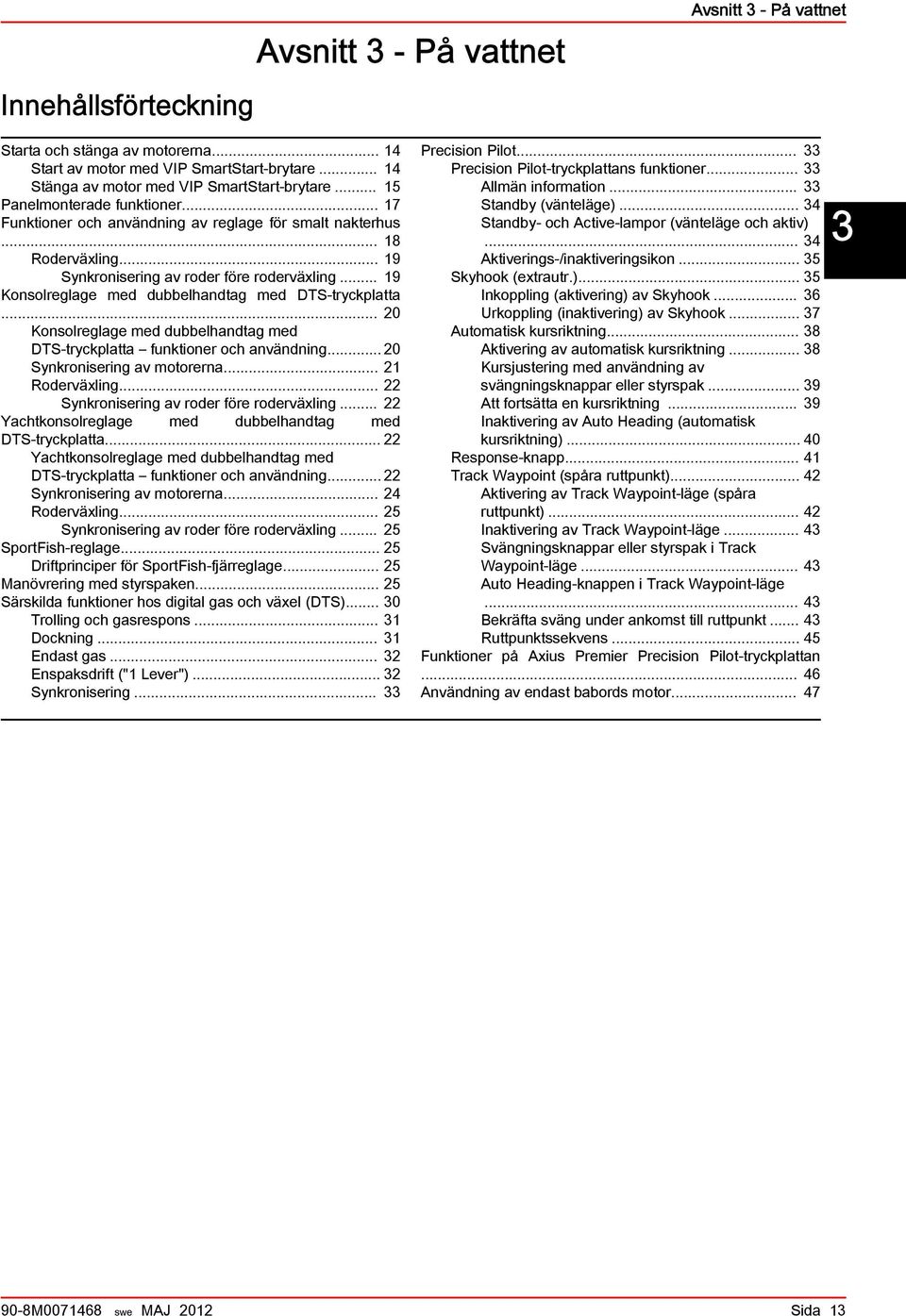 .. 19 Konsolreglge med duelhndtg med DTS tryckpltt... 20 Konsolreglge med duelhndtg med DTS tryckpltt funktioner och nvändning... 20 Synkronisering v motorern... 21 Roderväxling.