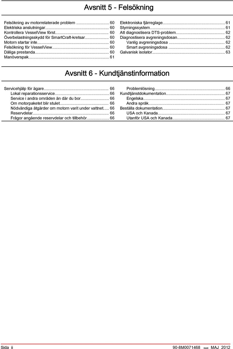 .. 62 Vnlig vgreningsdos... 62 Smrt vgreningsdos...62 Glvnisk isoltor... 63 Avsnitt 6 - Kundtjänstinformtion Servicehjälp för ägre... 66 Lokl reprtionsservice...66 Service i ndr områden än där du or.