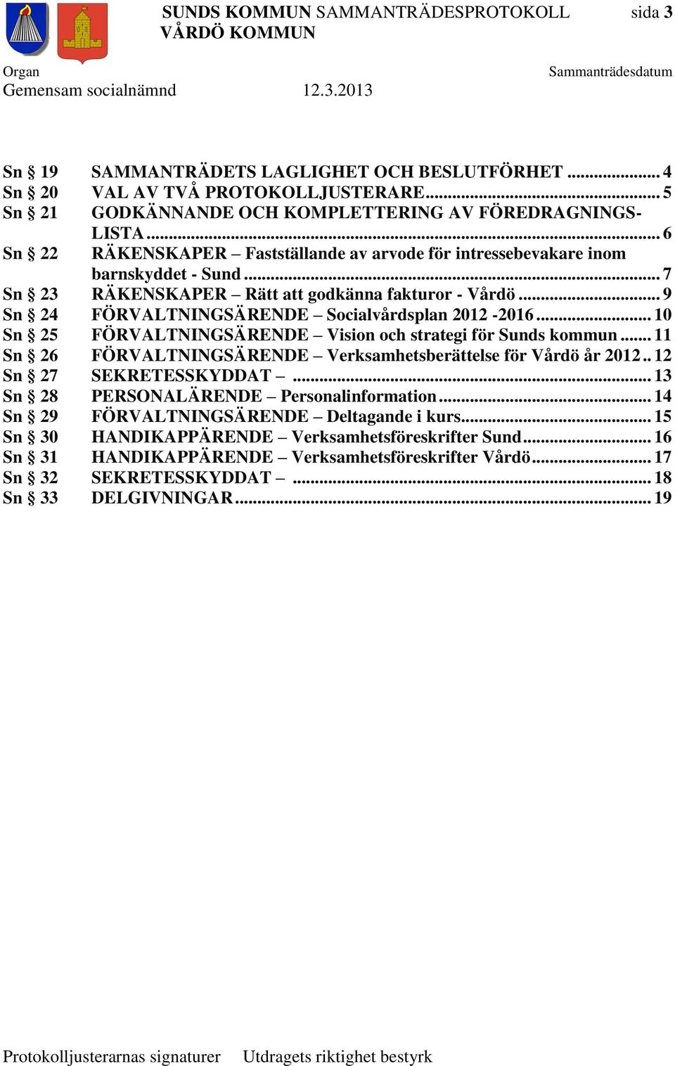 .. 9 Sn 24 FÖRVALTNINGSÄRENDE Socialvårdsplan 2012-2016... 10 Sn 25 FÖRVALTNINGSÄRENDE Vision och strategi för Sunds kommun... 11 Sn 26 FÖRVALTNINGSÄRENDE Verksamhetsberättelse för Vårdö år 2012.