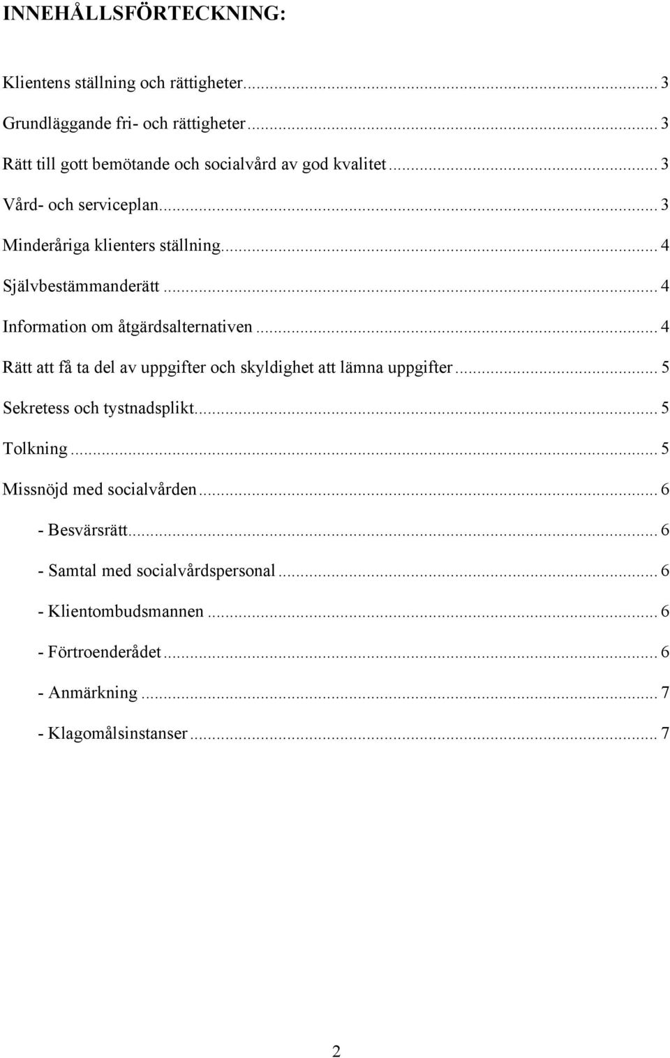 .. 4 Information om åtgärdsalternativen... 4 Rätt att få ta del av uppgifter och skyldighet att lämna uppgifter... 5 Sekretess och tystnadsplikt.