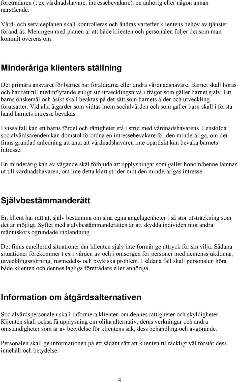 Minderåriga klienters ställning Det primära ansvaret för barnet har föräldrarna eller andra vårdnadshavare.