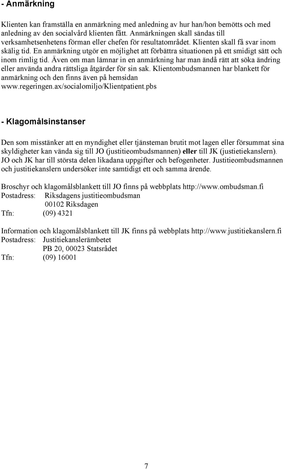 En anmärkning utgör en möjlighet att förbättra situationen på ett smidigt sätt och inom rimlig tid.