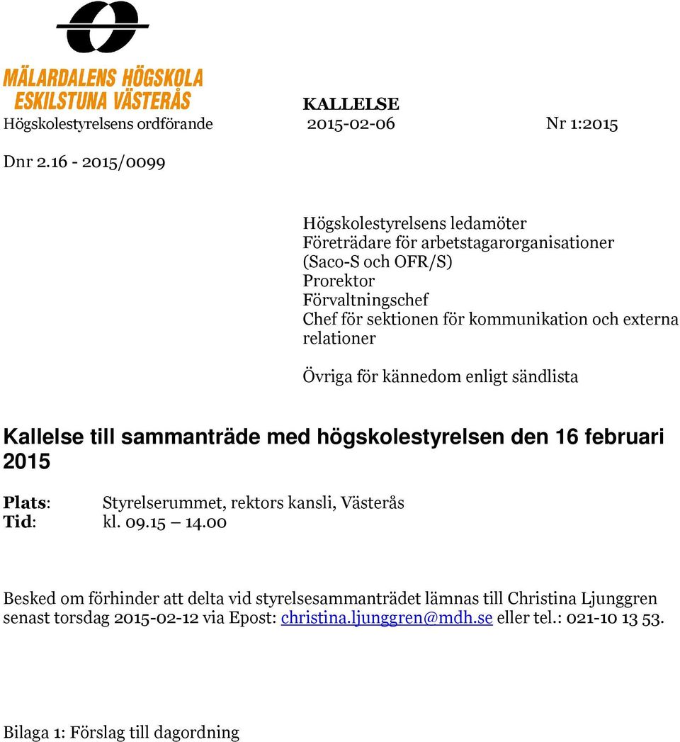 kommunikation och externa relationer Övriga för kännedom enligt sändlista Kallelse till sammanträde med högskolestyrelsen den 16 februari 2015 Plats: