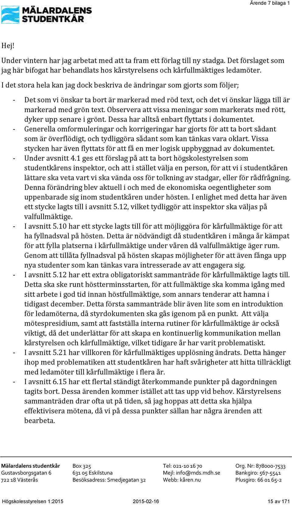 Observera att vissa meningar som markerats med rött, dyker upp senare i grönt. Dessa har alltså enbart flyttats i dokumentet.