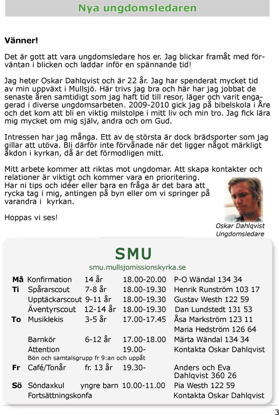 Här trivs jag bra och här har jag jobbat de senaste åren samtidigt som jag haft tid till resor, läger och varit engagerad i diverse ungdomsarbeten.