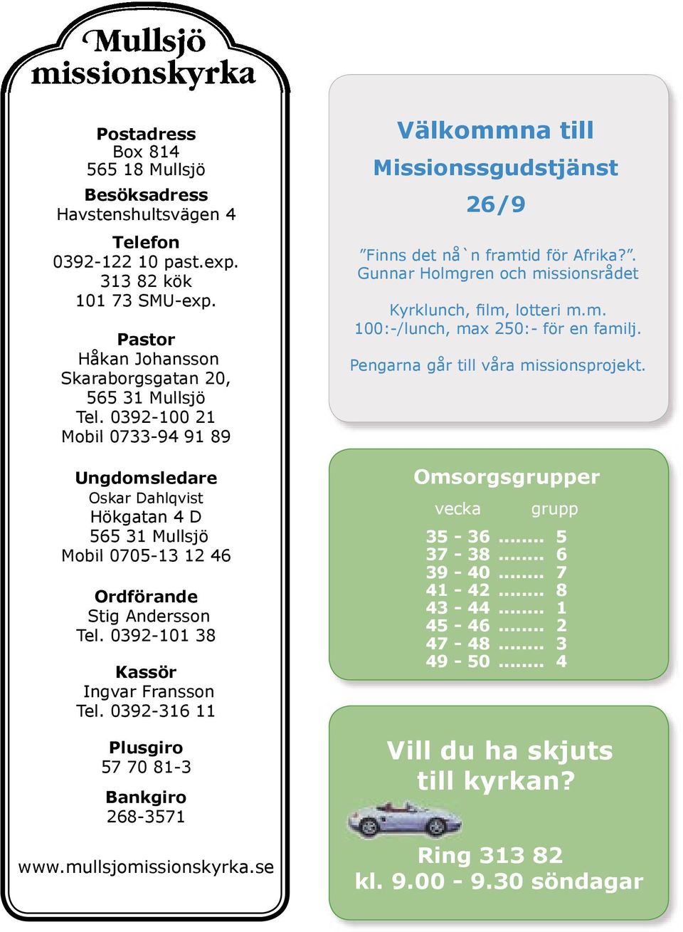 0392-316 11 Plusgiro 57 70 81-3 Bankgiro 268-3571 www.mullsjomissionskyrka.se Välkommna till Missionssgudstjänst 26/9 Finns det nå`n framtid för Afrika?