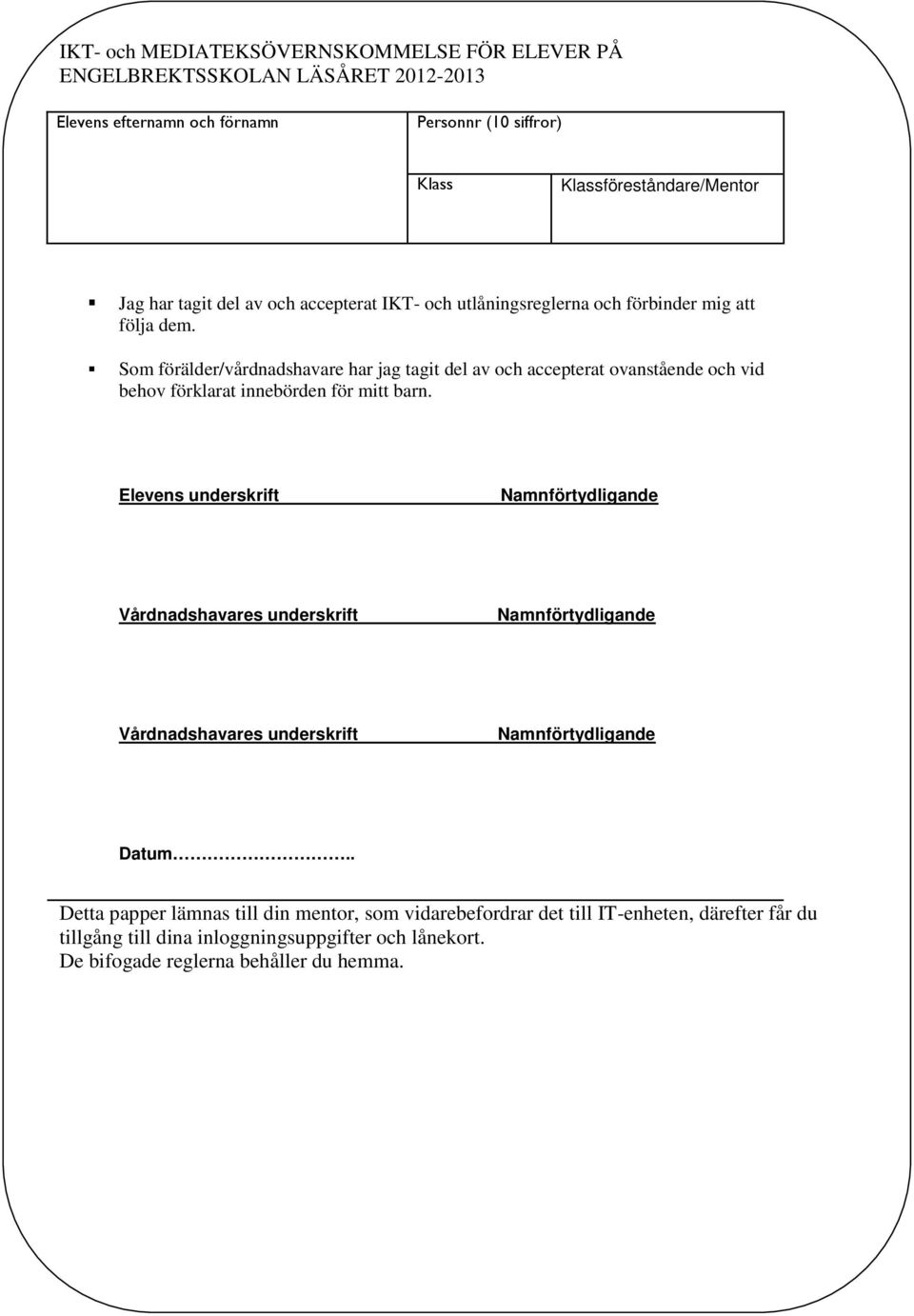 Som förälder/vårdnadshavare har jag tagit del av och accepterat ovanstående och vid behov förklarat innebörden för mitt barn.