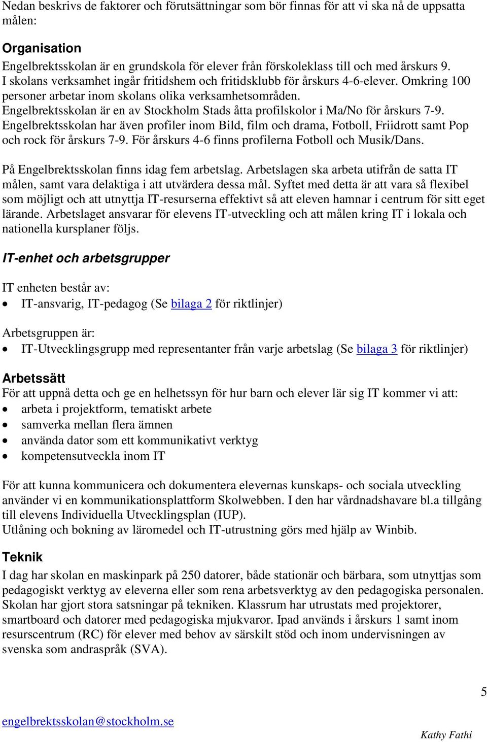 Engelbrektsskolan är en av Stockholm Stads åtta profilskolor i Ma/No för årskurs 7-9.