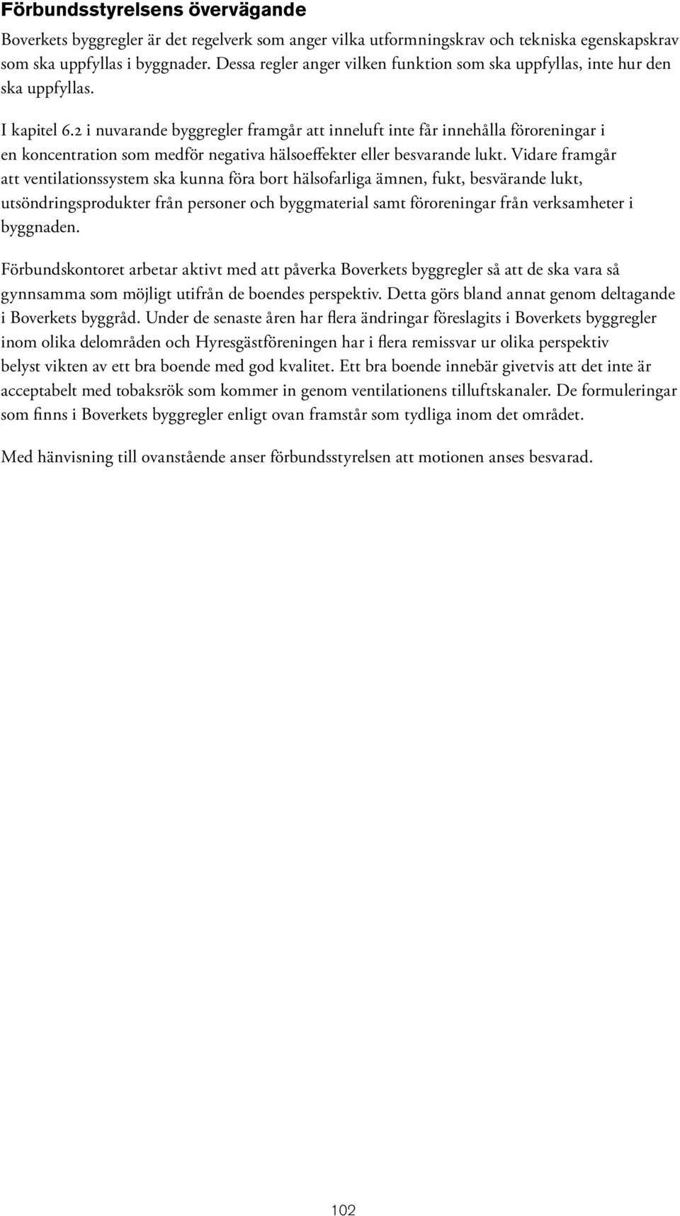 2 i nuvarande byggregler framgår att inneluft inte får innehålla föroreningar i en koncentration som medför negativa hälsoeffekter eller besvarande lukt.