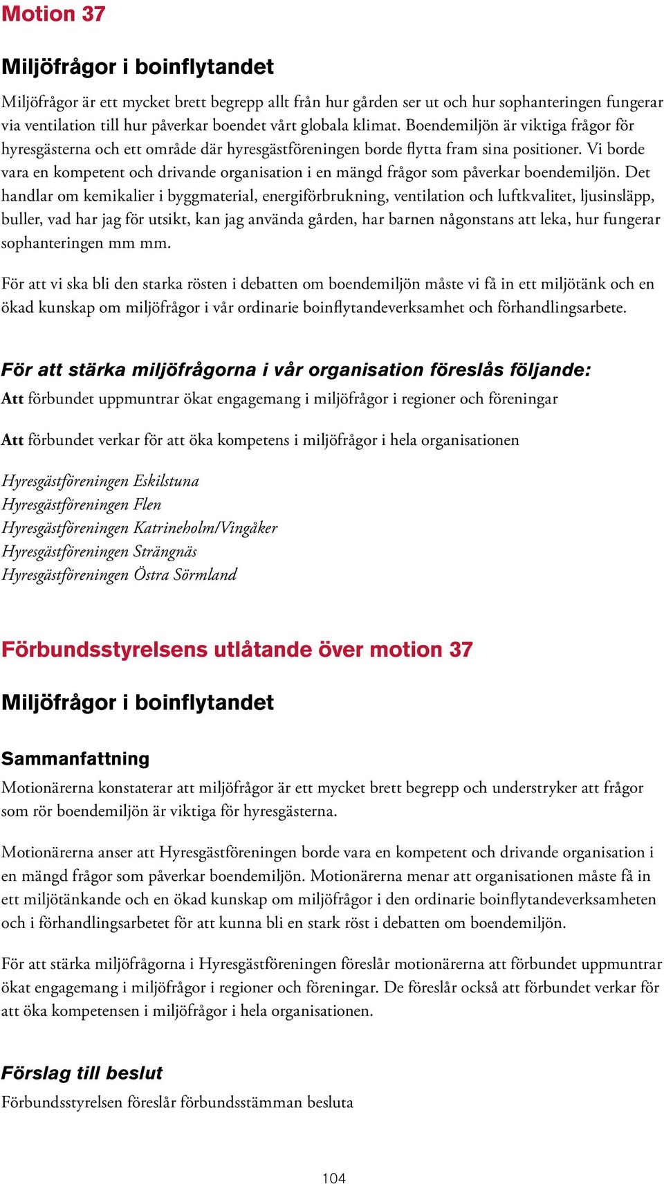 Vi borde vara en kompetent och drivande organisation i en mängd frågor som påverkar boendemiljön.