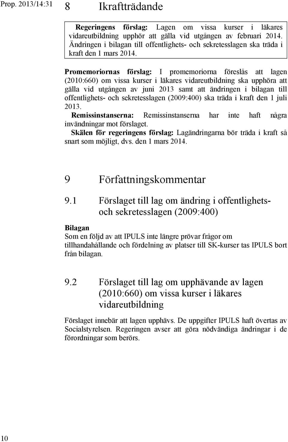 Promemoriornas förslag: I promemoriorna föreslås att lagen (2010:660) om vissa kurser i läkares vidareutbildning ska upphöra att gälla vid utgången av juni 2013 samt att ändringen i bilagan till