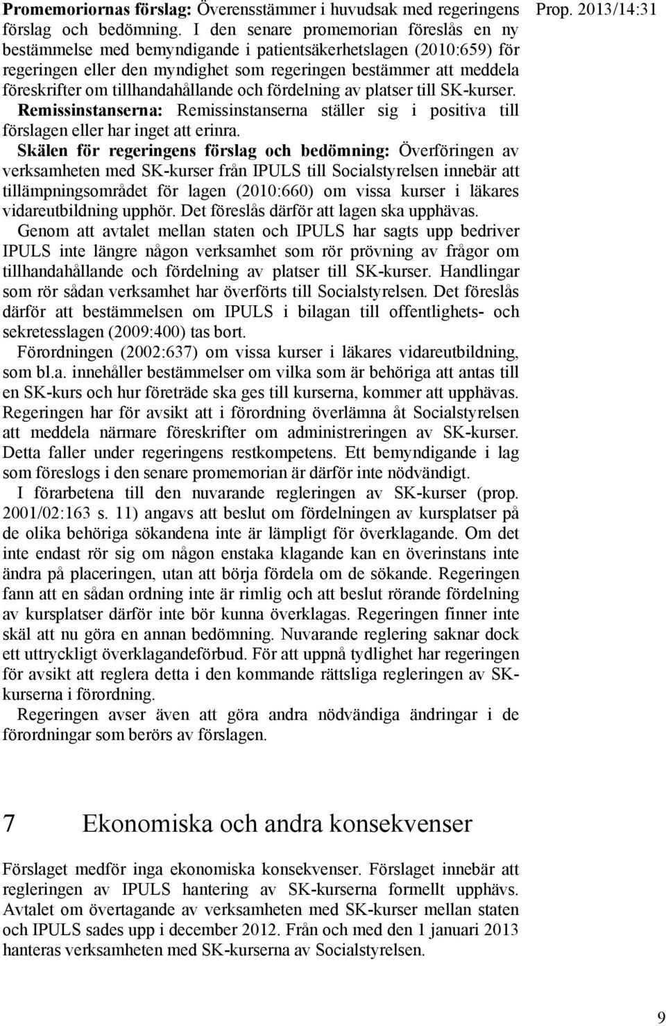 tillhandahållande och fördelning av platser till SK-kurser. Remissinstanserna: Remissinstanserna ställer sig i positiva till förslagen eller har inget att erinra.