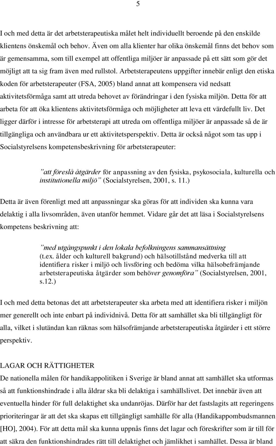 Arbetsterapeutens uppgifter innebär enligt den etiska koden för arbetsterapeuter (FSA, 2005) bland annat att kompensera vid nedsatt aktivitetsförmåga samt att utreda behovet av förändringar i den