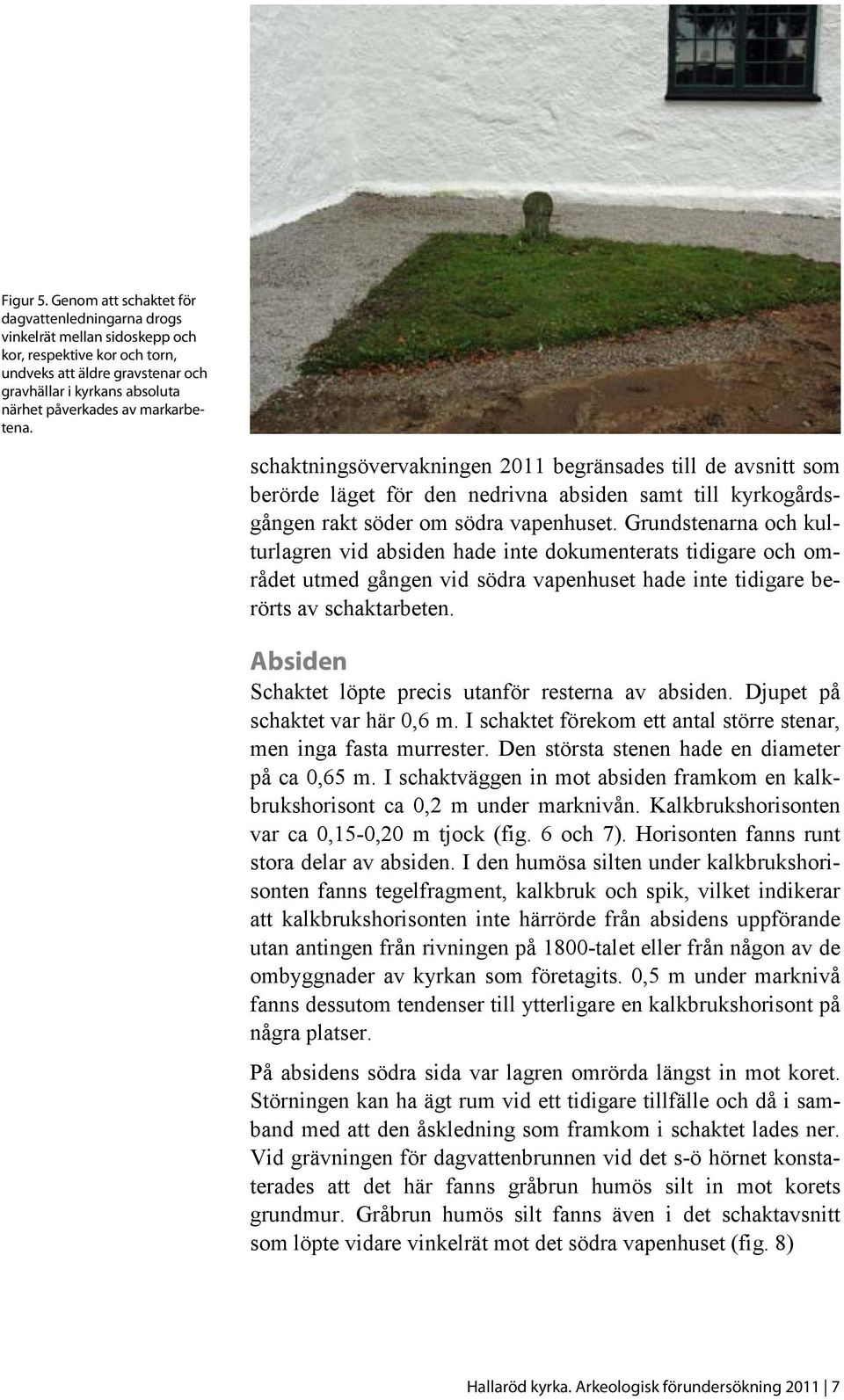 markarbetena. schaktningsövervakningen 2011 begränsades till de avsnitt som berörde läget för den nedrivna absiden samt till kyrkogårdsgången rakt söder om södra vapenhuset.