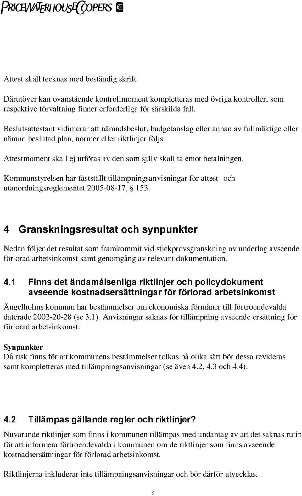 Attestmoment skall ej utföras av den som själv skall ta emot betalningen. Kommunstyrelsen har fastställt tillämpningsanvisningar för attest- och utanordningsreglementet 2005-08-17, 153.