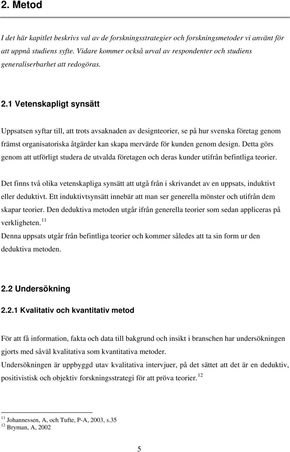 1 Vetenskapligt synsätt Uppsatsen syftar till, att trots avsaknaden av designteorier, se på hur svenska företag genom främst organisatoriska åtgärder kan skapa mervärde för kunden genom design.