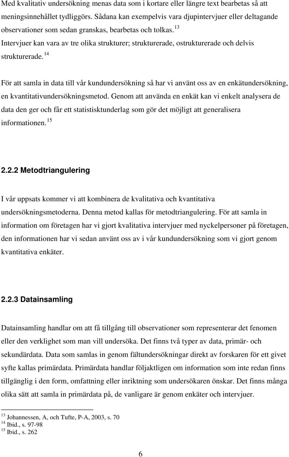 13 Intervjuer kan vara av tre olika strukturer; strukturerade, ostrukturerade och delvis strukturerade.