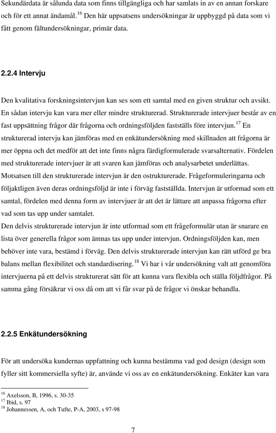 2.4 Intervju Den kvalitativa forskningsintervjun kan ses som ett samtal med en given struktur och avsikt. En sådan intervju kan vara mer eller mindre strukturerad.