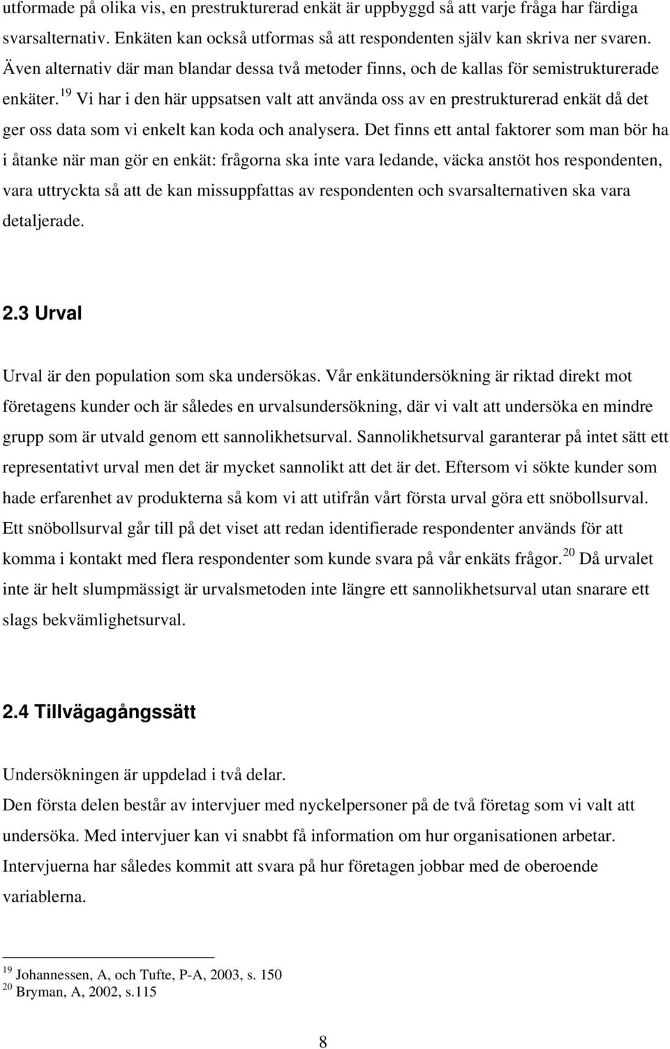 19 Vi har i den här uppsatsen valt att använda oss av en prestrukturerad enkät då det ger oss data som vi enkelt kan koda och analysera.