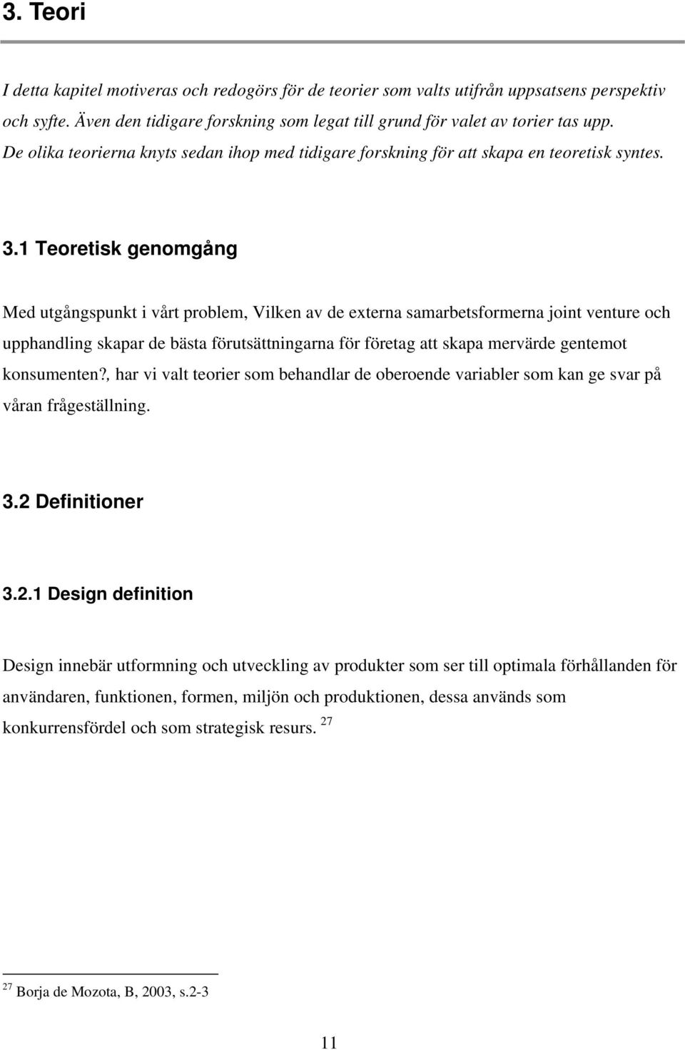 1 Teoretisk genomgång Med utgångspunkt i vårt problem, Vilken av de externa samarbetsformerna joint venture och upphandling skapar de bästa förutsättningarna för företag att skapa mervärde gentemot