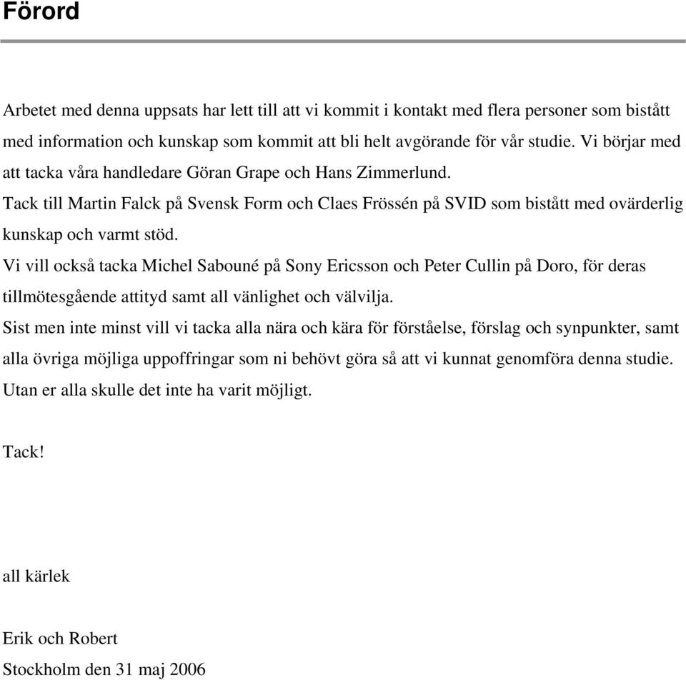 Vi vill också tacka Michel Sabouné på Sony Ericsson och Peter Cullin på Doro, för deras tillmötesgående attityd samt all vänlighet och välvilja.