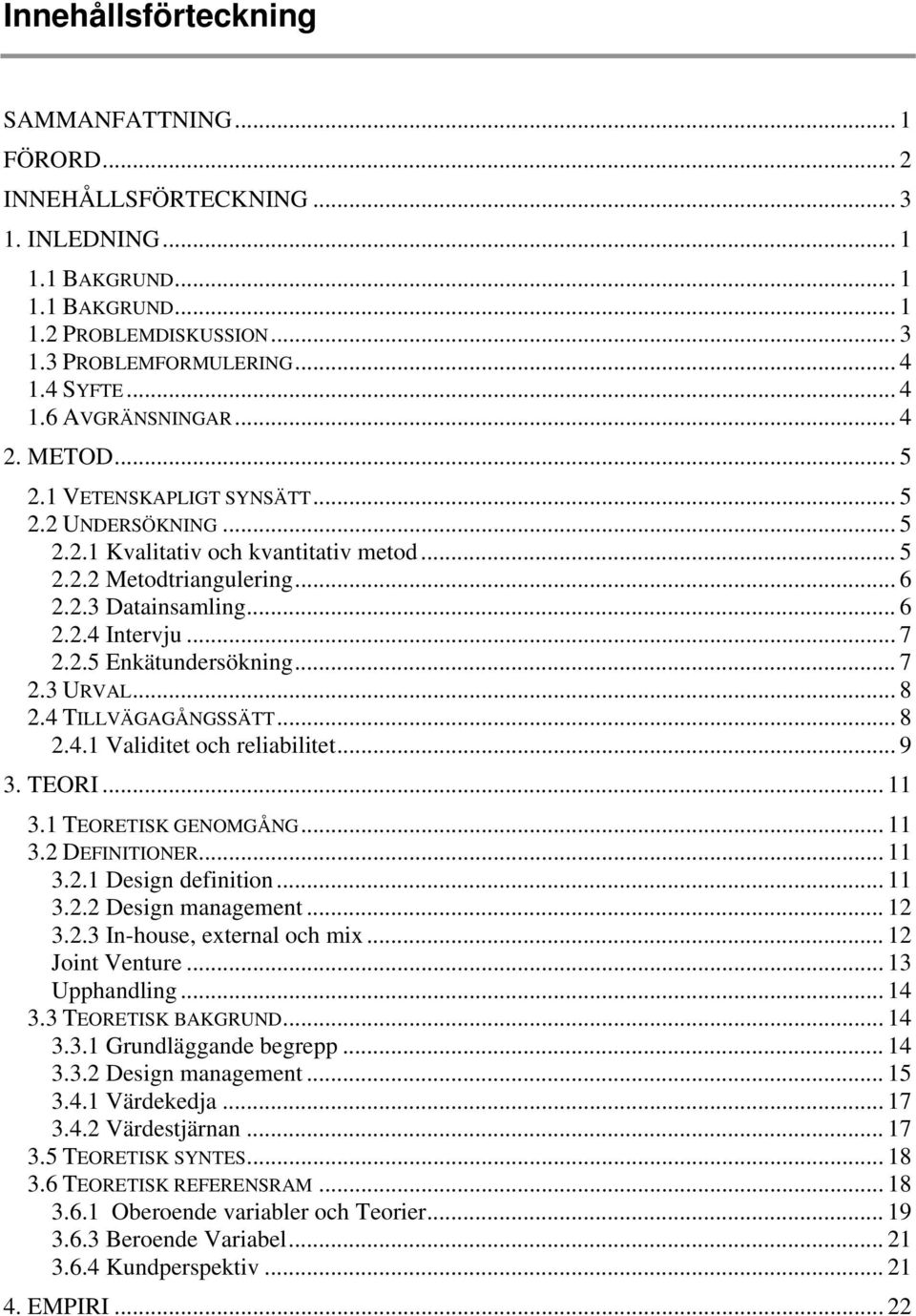 .. 7 2.2.5 Enkätundersökning... 7 2.3 URVAL... 8 2.4 TILLVÄGAGÅNGSSÄTT... 8 2.4.1 Validitet och reliabilitet... 9 3. TEORI... 11 3.1 TEORETISK GENOMGÅNG... 11 3.2 DEFINITIONER... 11 3.2.1 Design definition.