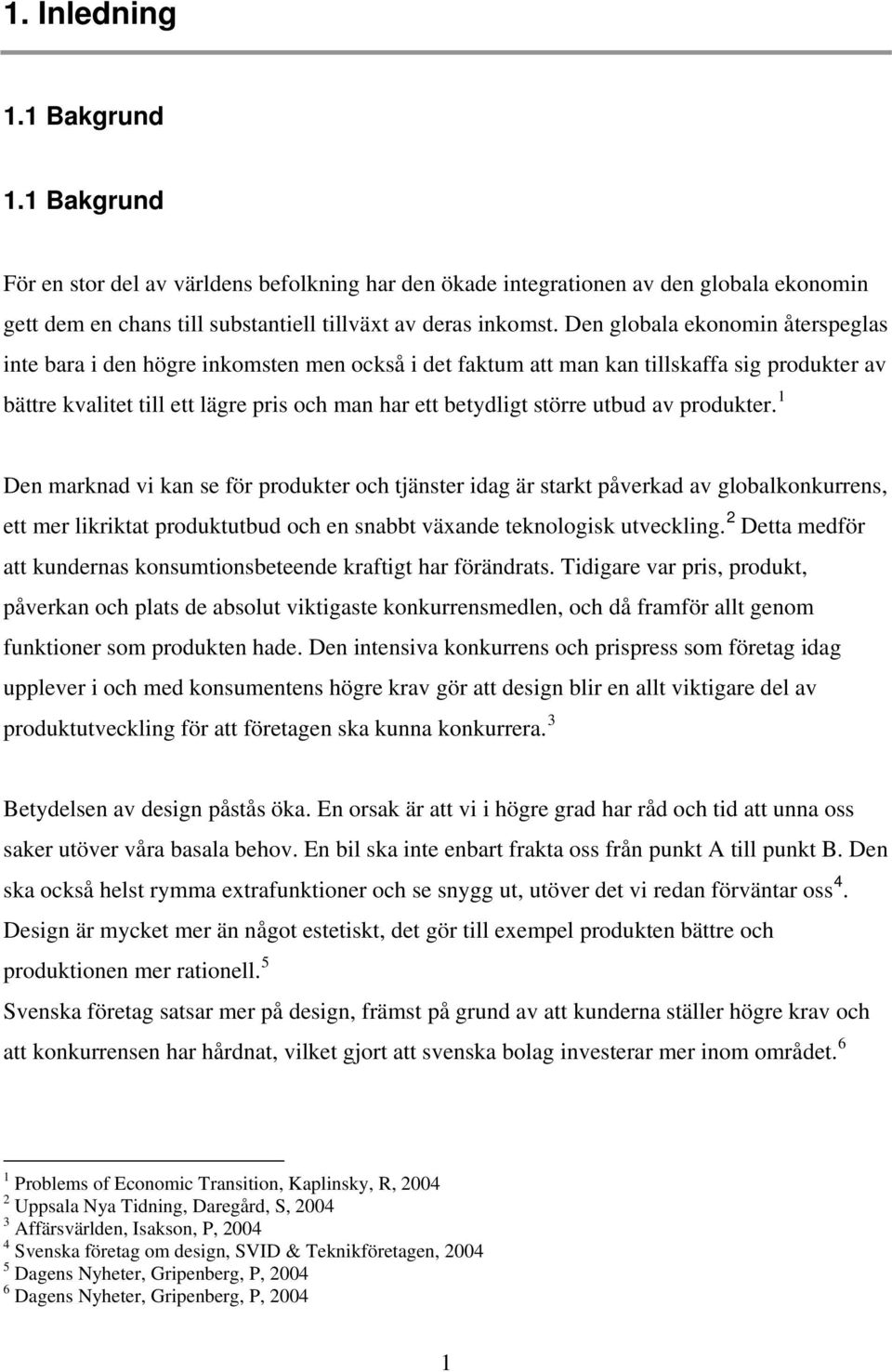 utbud av produkter. 1 Den marknad vi kan se för produkter och tjänster idag är starkt påverkad av globalkonkurrens, ett mer likriktat produktutbud och en snabbt växande teknologisk utveckling.