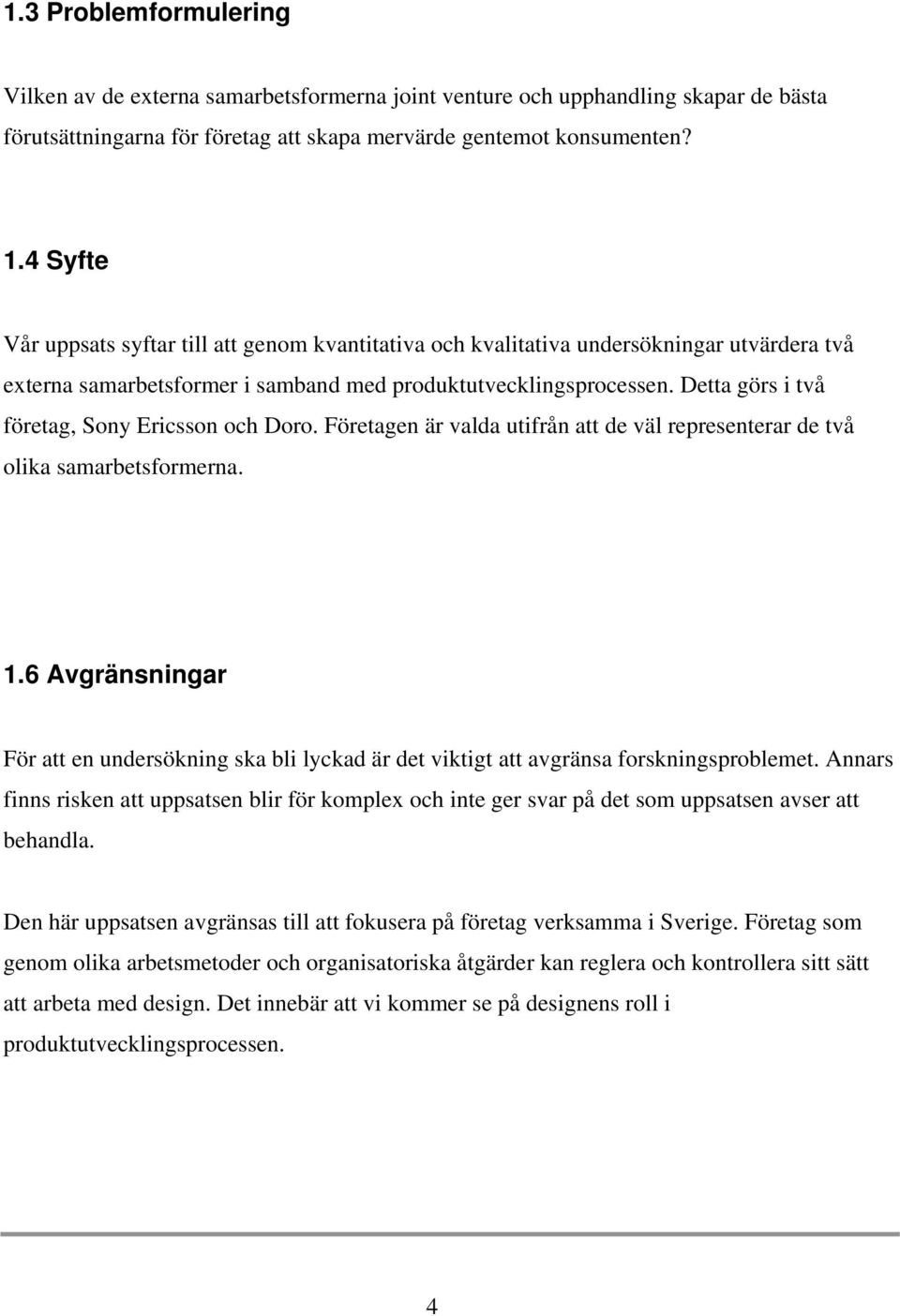 Detta görs i två företag, Sony Ericsson och Doro. Företagen är valda utifrån att de väl representerar de två olika samarbetsformerna. 1.