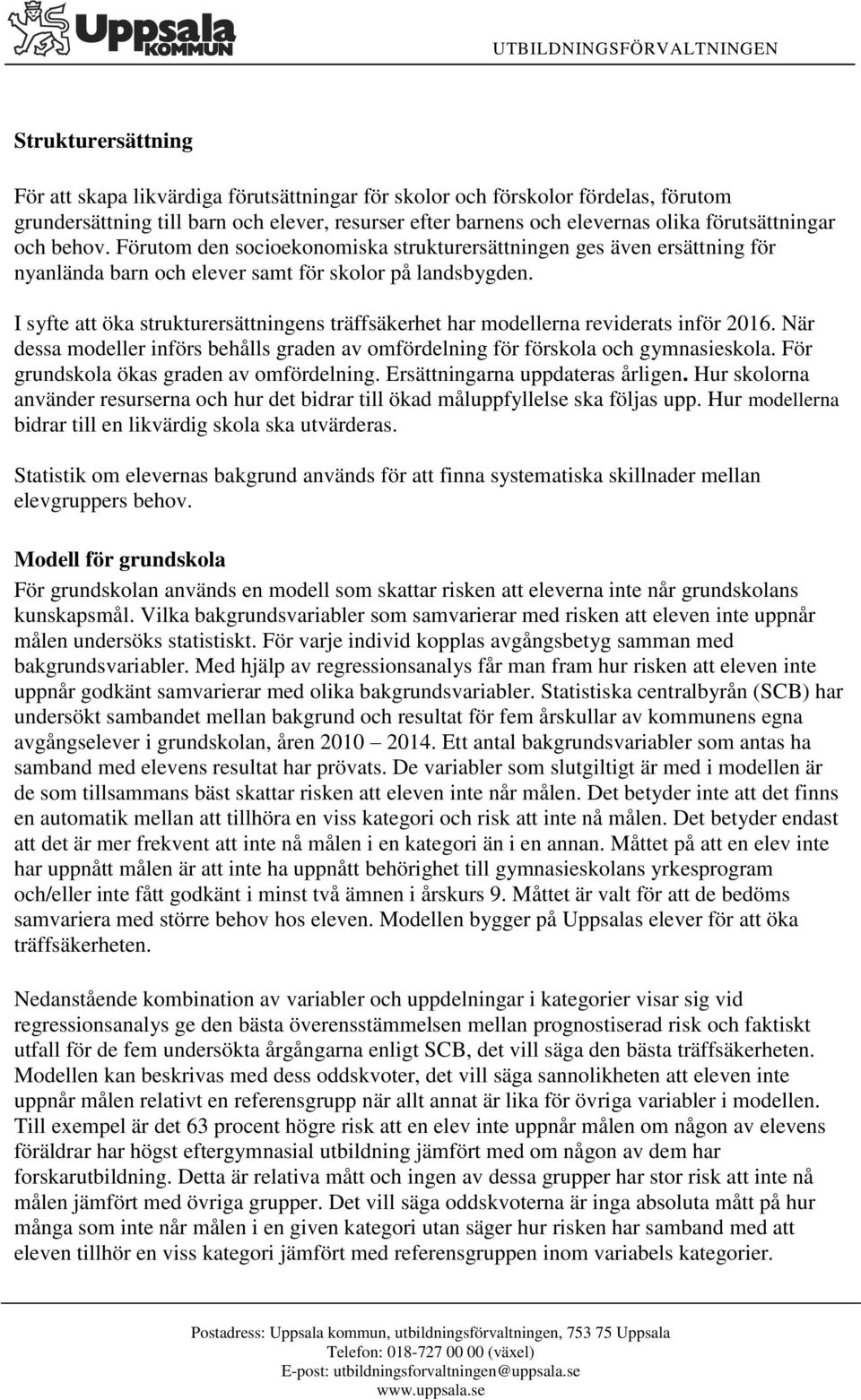 I syfte att öka strukturersättningens träffsäkerhet har modellerna reviderats inför 206. När dessa modeller införs behålls graden av omfördelning för förskola och gymnasieskola.