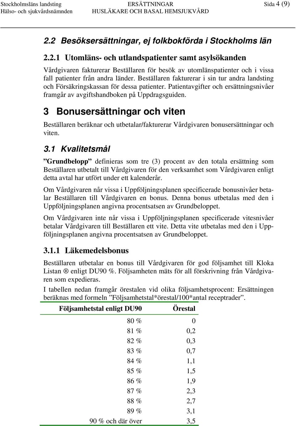 Beställaren fakturerar i sin tur andra landsting och Försäkringskassan för dessa patienter. Patientavgifter och ersättningsnivåer framgår av avgiftshandboken på Uppdragsguiden.