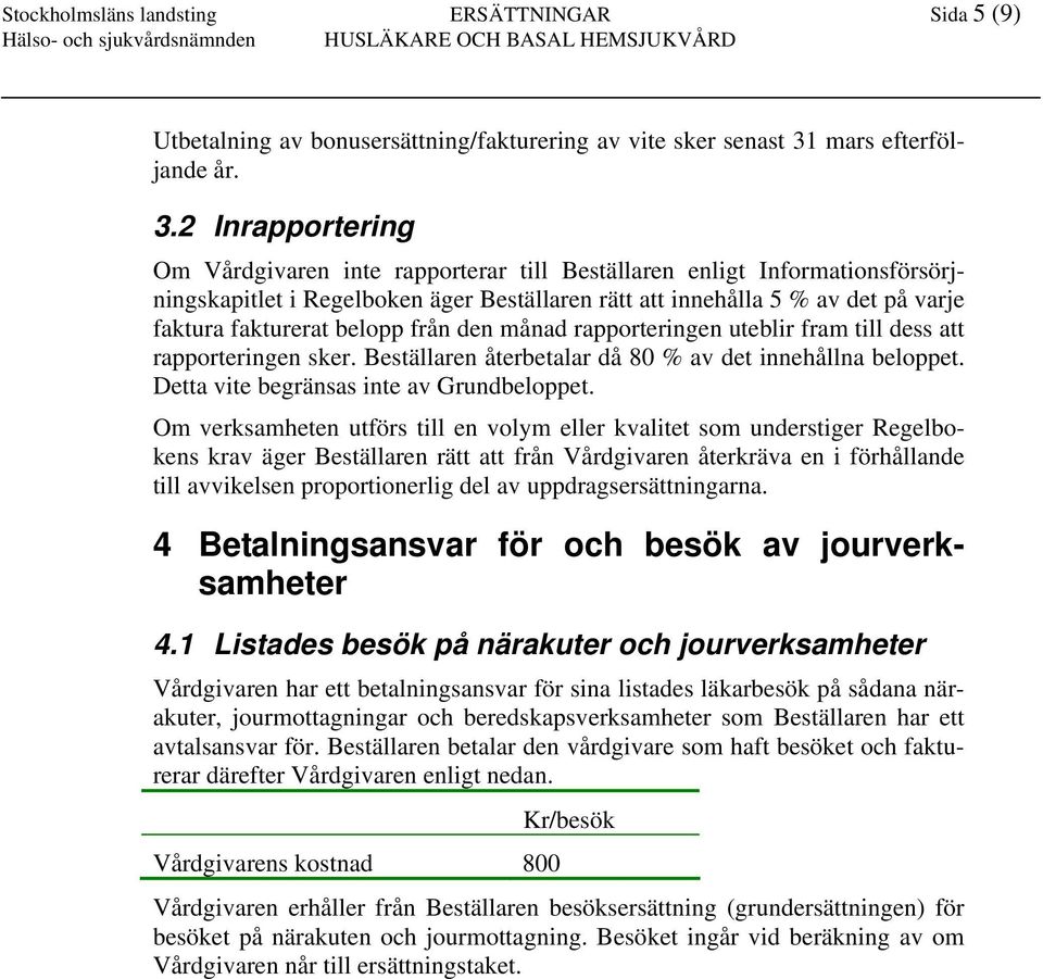 2 Inrapportering Om Vårdgivaren inte rapporterar till Beställaren enligt Informationsförsörjningskapitlet i Regelboken äger Beställaren rätt att innehålla 5 % av det på varje faktura fakturerat