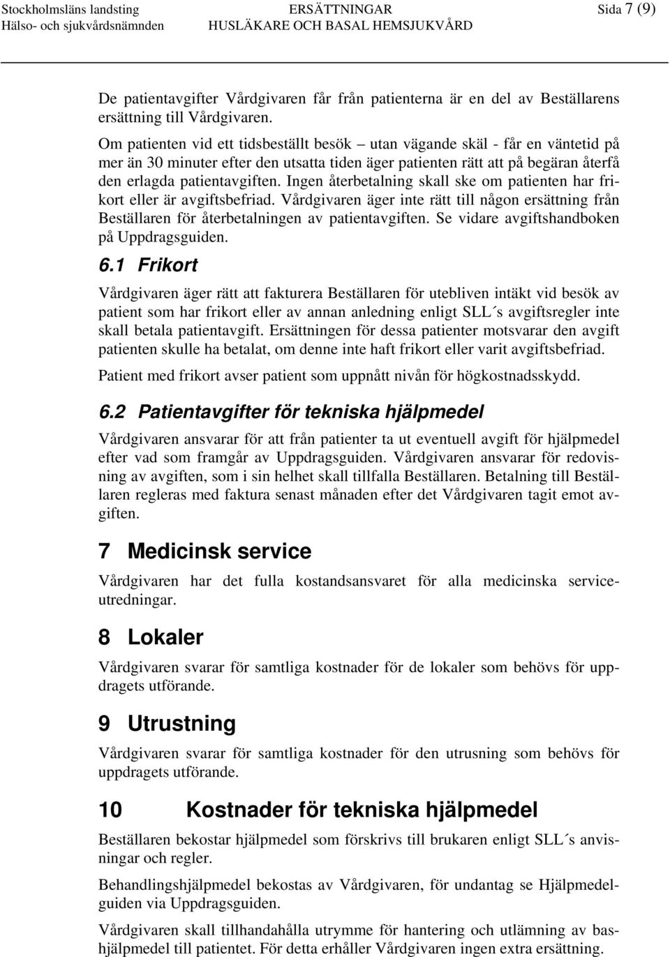 Ingen återbetalning skall ske om patienten har frikort eller är avgiftsbefriad. Vårdgivaren äger inte rätt till någon ersättning från Beställaren för återbetalningen av patientavgiften.