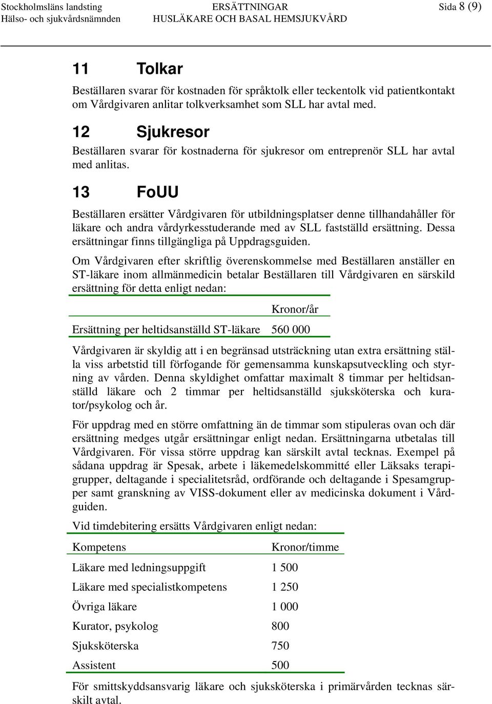 13 FoUU Beställaren ersätter Vårdgivaren för utbildningsplatser denne tillhandahåller för läkare och andra vårdyrkesstuderande med av SLL fastställd ersättning.