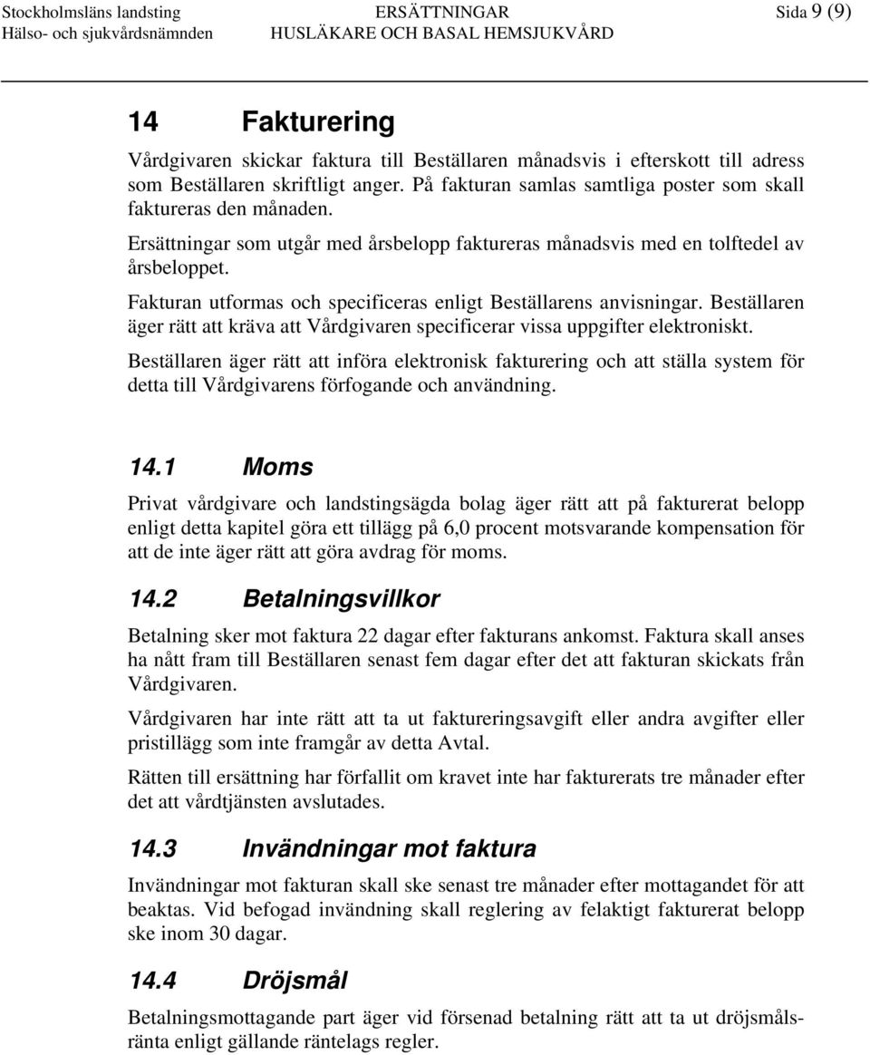 Fakturan utformas och specificeras enligt Beställarens anvisningar. Beställaren äger rätt att kräva att Vårdgivaren specificerar vissa uppgifter elektroniskt.