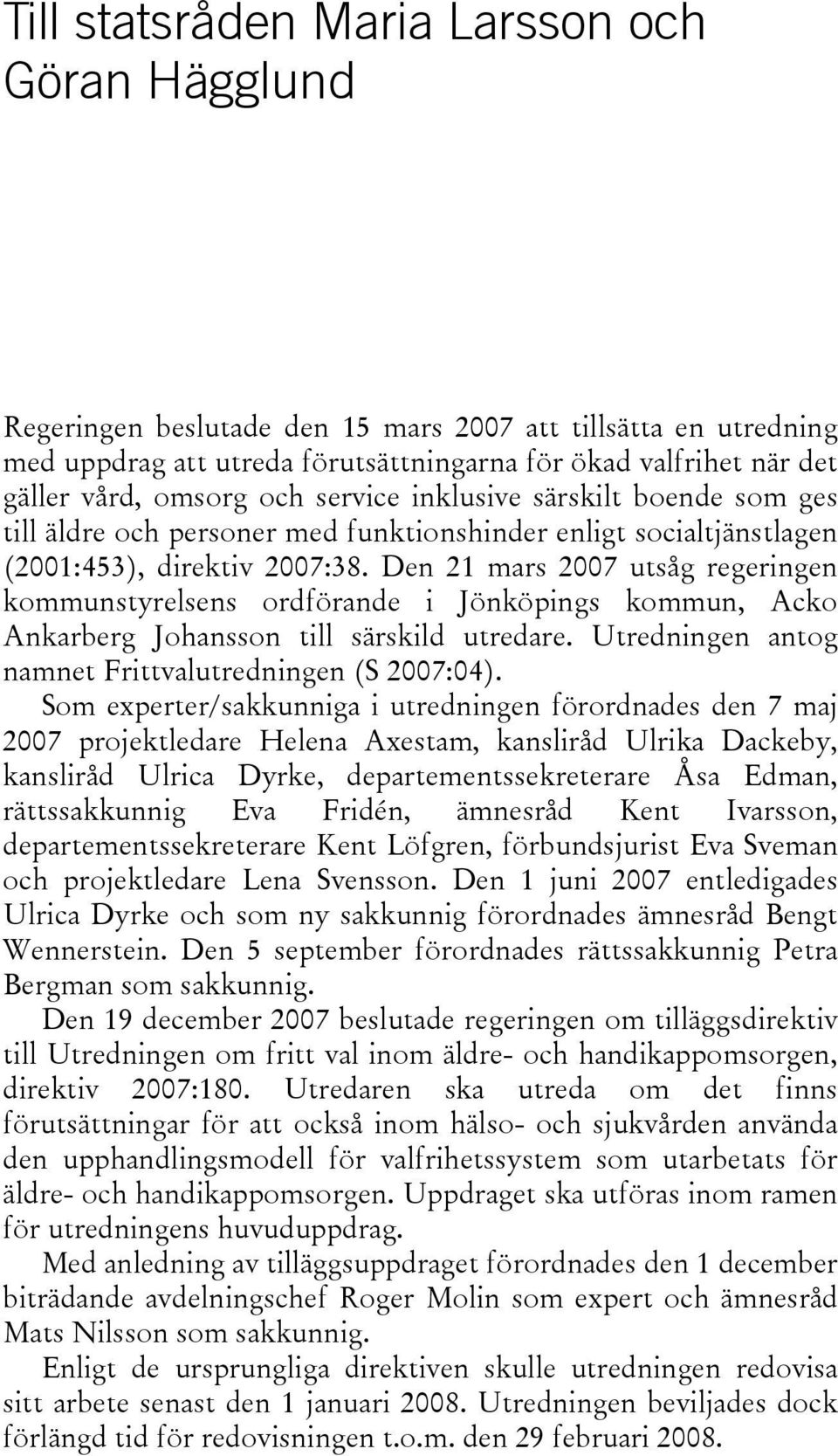 Den 21 mars 2007 utsåg regeringen kommunstyrelsens ordförande i Jönköpings kommun, Acko Ankarberg Johansson till särskild utredare. Utredningen antog namnet Frittvalutredningen (S 2007:04).