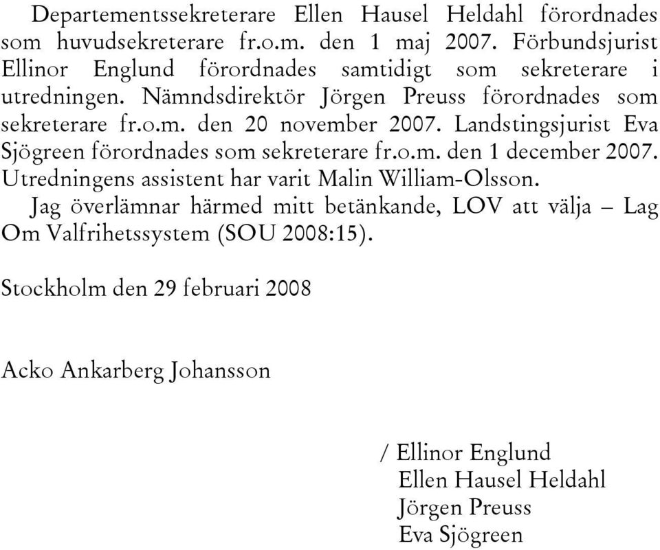 Landstingsjurist Eva Sjögreen förordnades som sekreterare fr.o.m. den 1 december 2007. Utredningens assistent har varit Malin William-Olsson.