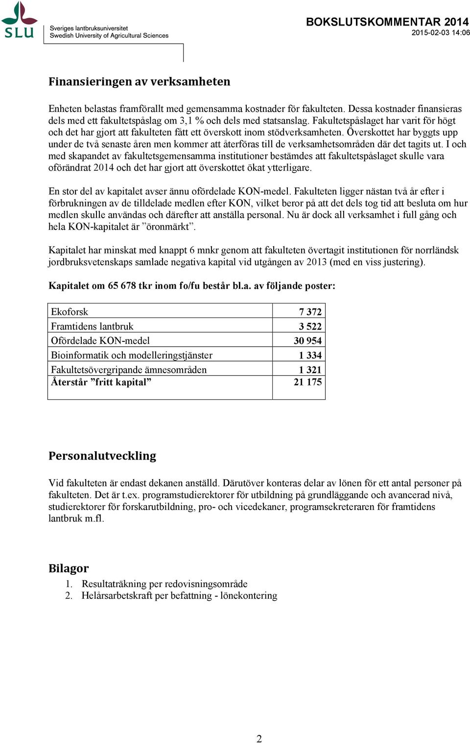 Fakultetspåslaget har varit för högt och det har gjort att fakulteten fått ett överskott inom stödverksamheten.