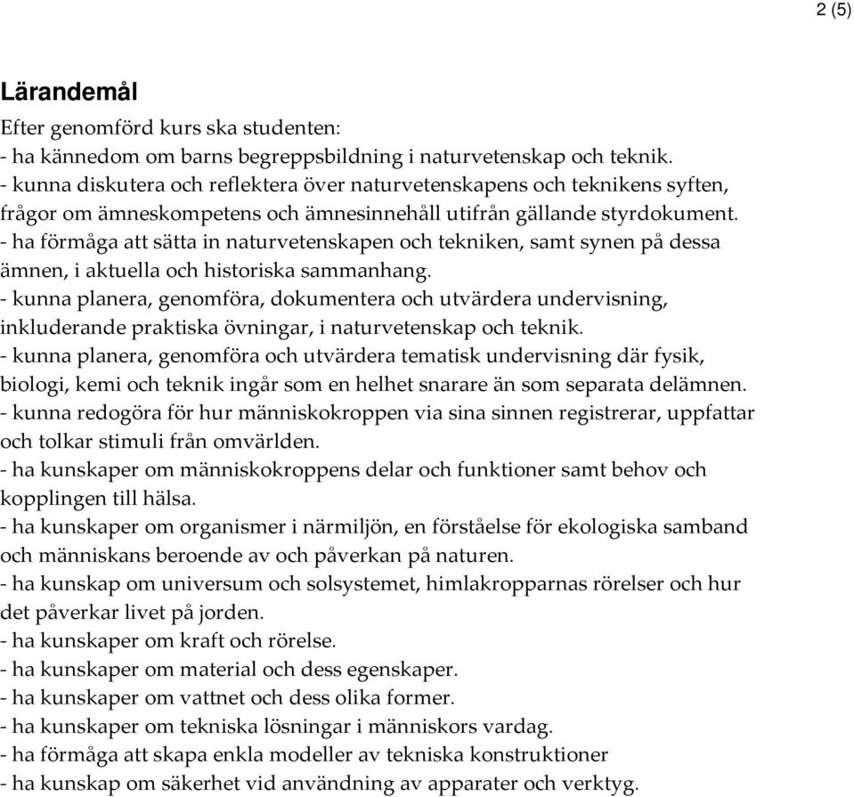 - ha förmåga att sätta in naturvetenskapen och tekniken, samt synen på dessa ämnen, i aktuella och historiska sammanhang.