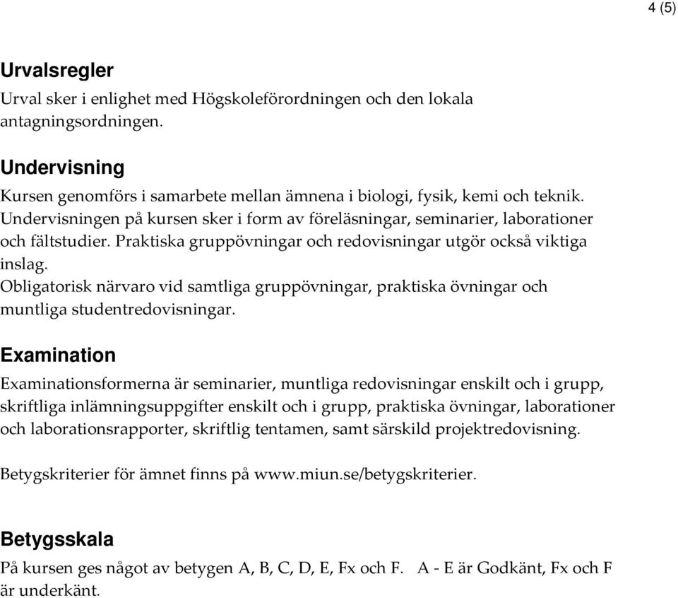 Obligatorisk närvaro vid samtliga gruppövningar, praktiska övningar och muntliga studentredovisningar.