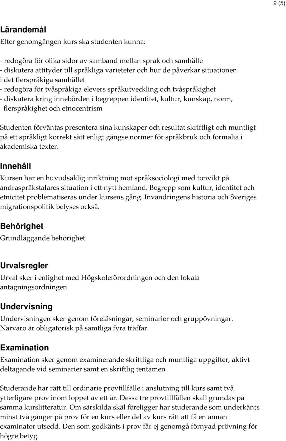 och etnocentrism Studenten förväntas presentera sina kunskaper och resultat skriftligt och muntligt på ett språkligt korrekt sätt enligt gängse normer för språkbruk och formalia i akademiska texter.