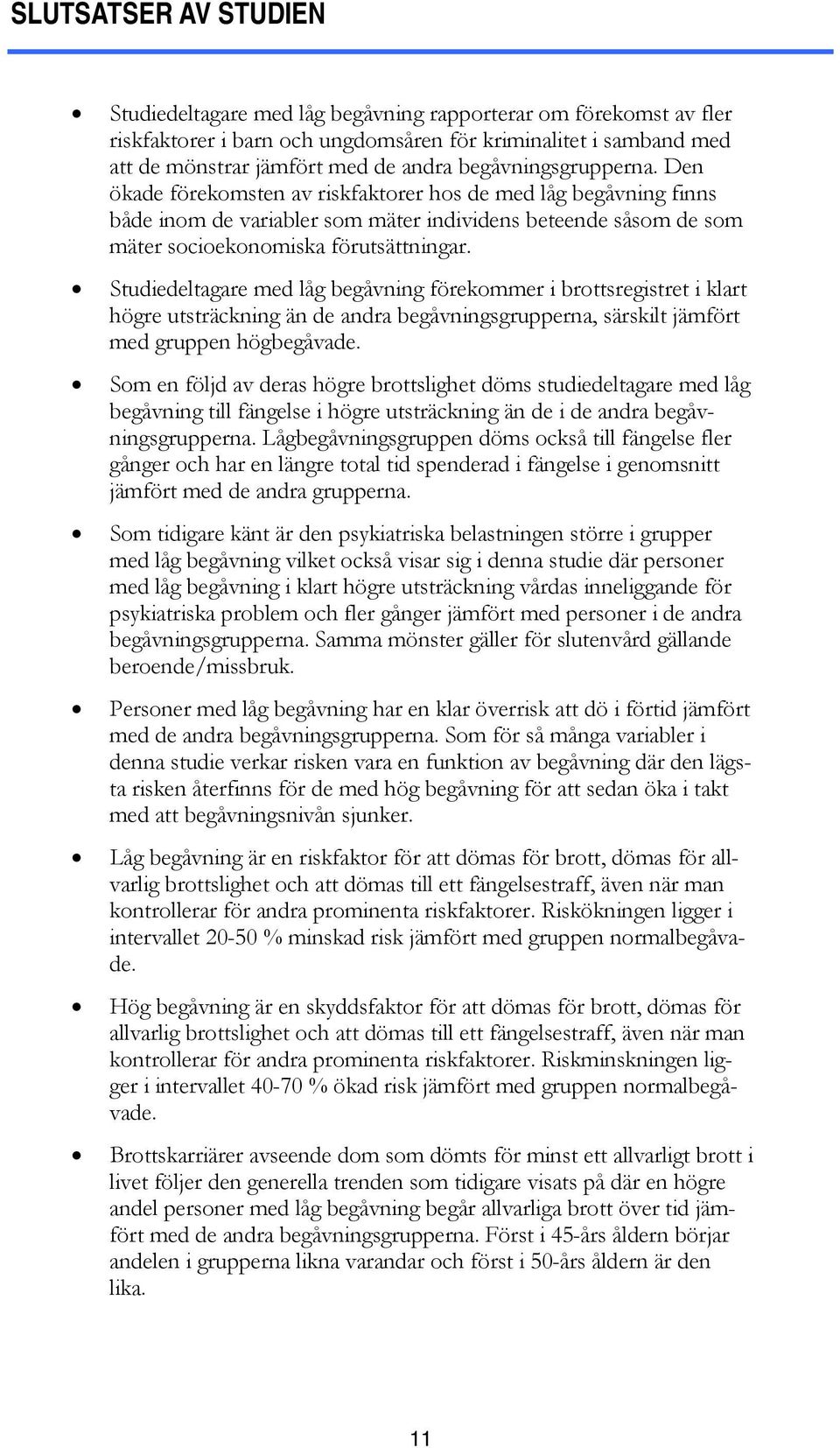 Studiedeltagare med låg begåvning förekommer i brottsregistret i klart högre utsträckning än de andra begåvningsgrupperna, särskilt jämfört med gruppen högbegåvade.