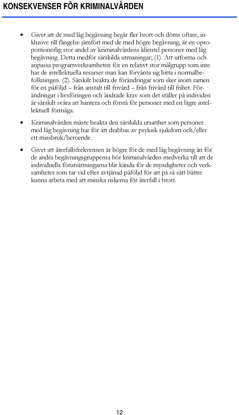 Att utforma och anpassa programverksamheten för en relativt stor målgrupp som inte har de intellektuella resurser man kan förvänta sig hitta i normalbefolkningen. (2).