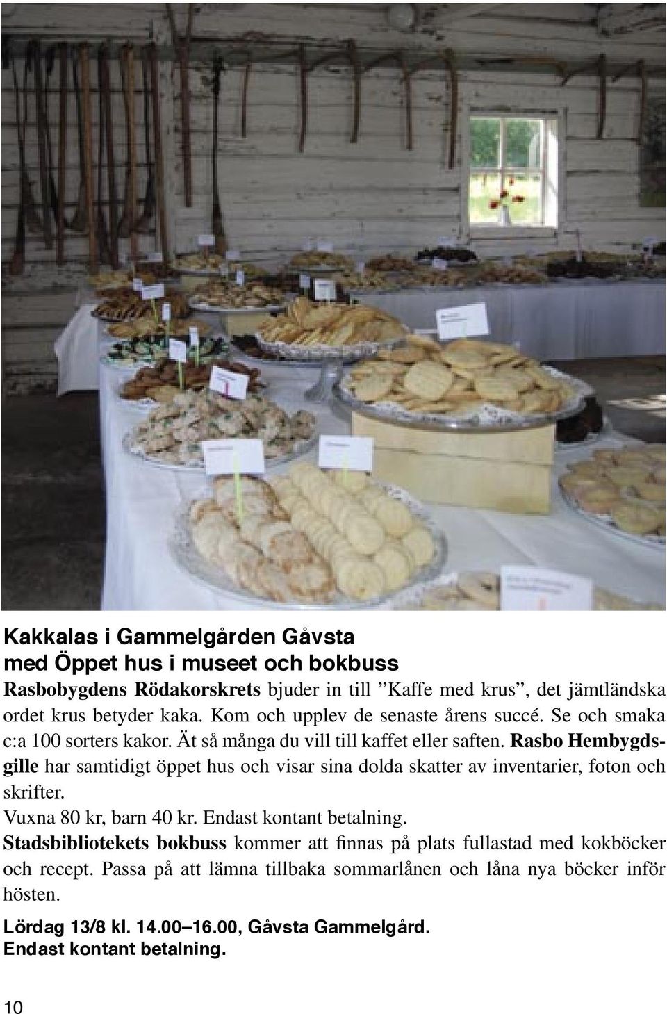Rasbo Hembygdsgille har samtidigt öppet hus och visar sina dolda skatter av inventarier, foton och skrifter. Vuxna 80 kr, barn 40 kr. Endast kontant betalning.