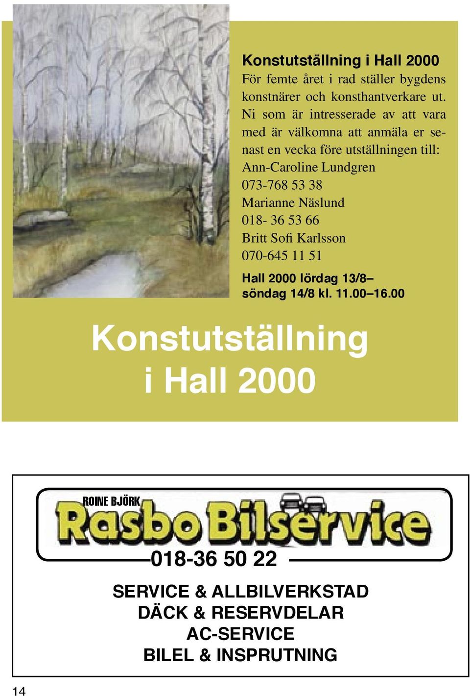 Lundgren 073-768 53 38 Marianne Näslund 018-36 53 66 Britt Sofi Karlsson 070-645 11 51 Hall 2000 lördag 13/8 söndag 14/8