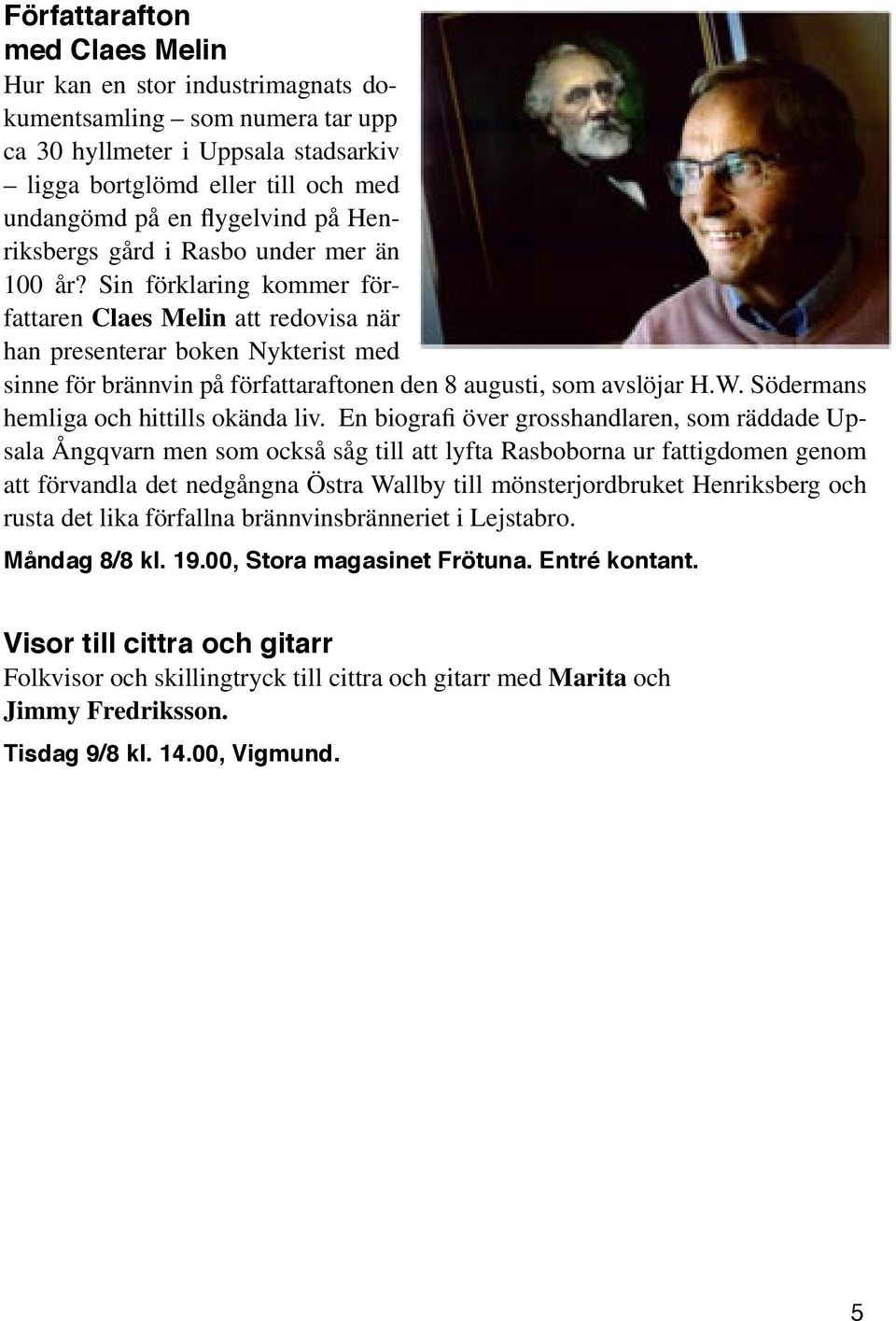 Sin förklaring kommer författaren Claes Melin att redovisa när han presenterar boken Nykterist med sinne för brännvin på författaraftonen den 8 augusti, som avslöjar H.W.
