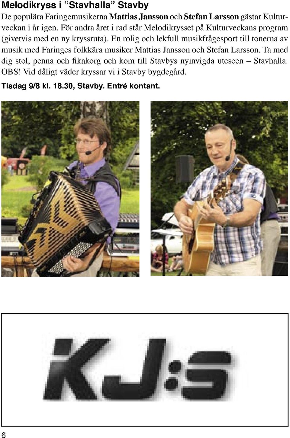 En rolig och lekfull musikfrågesport till tonerna av musik med Faringes folkkära musiker Mattias Jansson och Stefan Larsson.