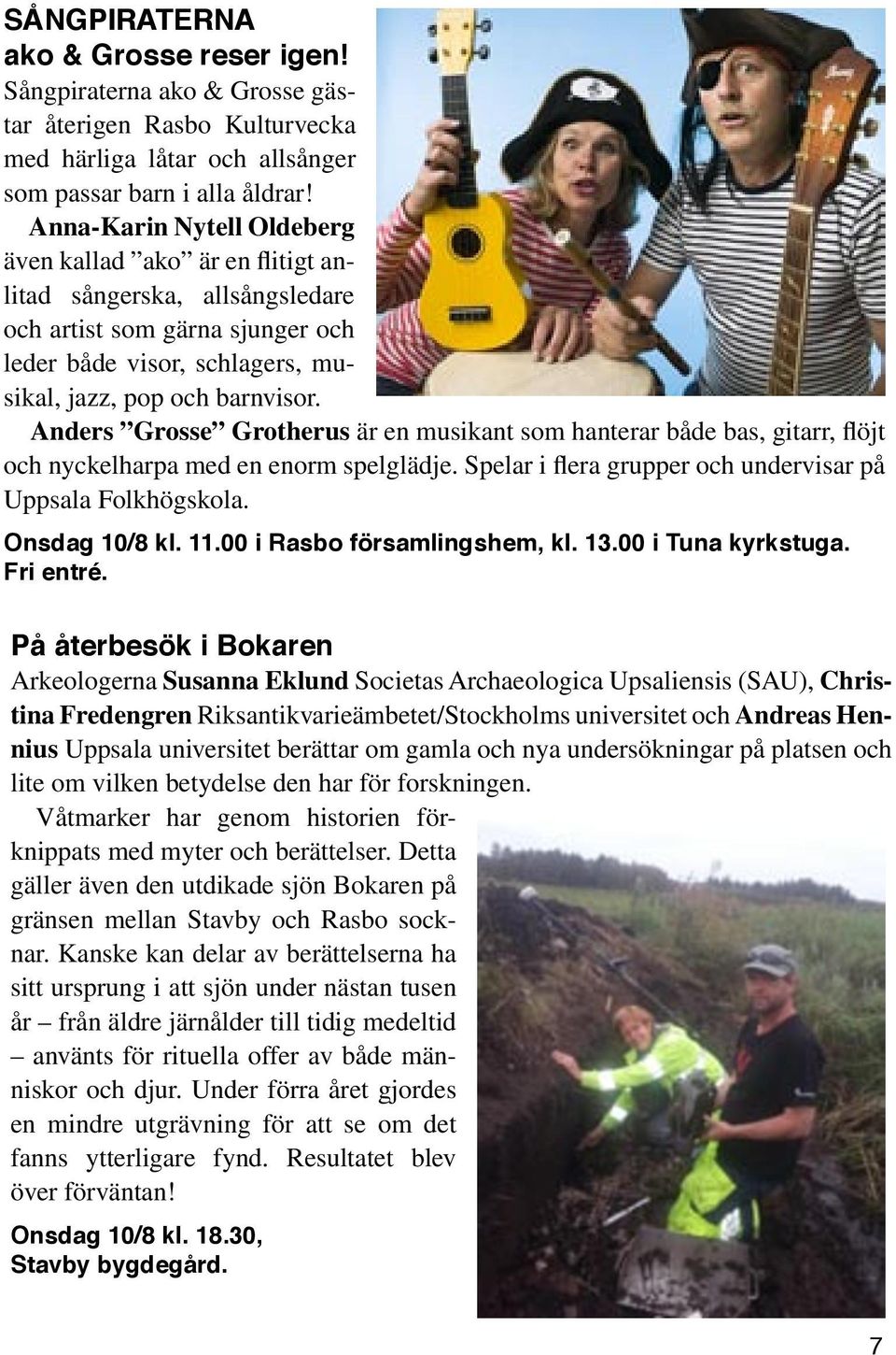 Anders Grosse Grotherus är en musikant som hanterar både bas, gitarr, flöjt och nyckelharpa med en enorm spelglädje. Spelar i flera grupper och undervisar på Uppsala Folkhögskola. Onsdag 10/8 kl. 11.