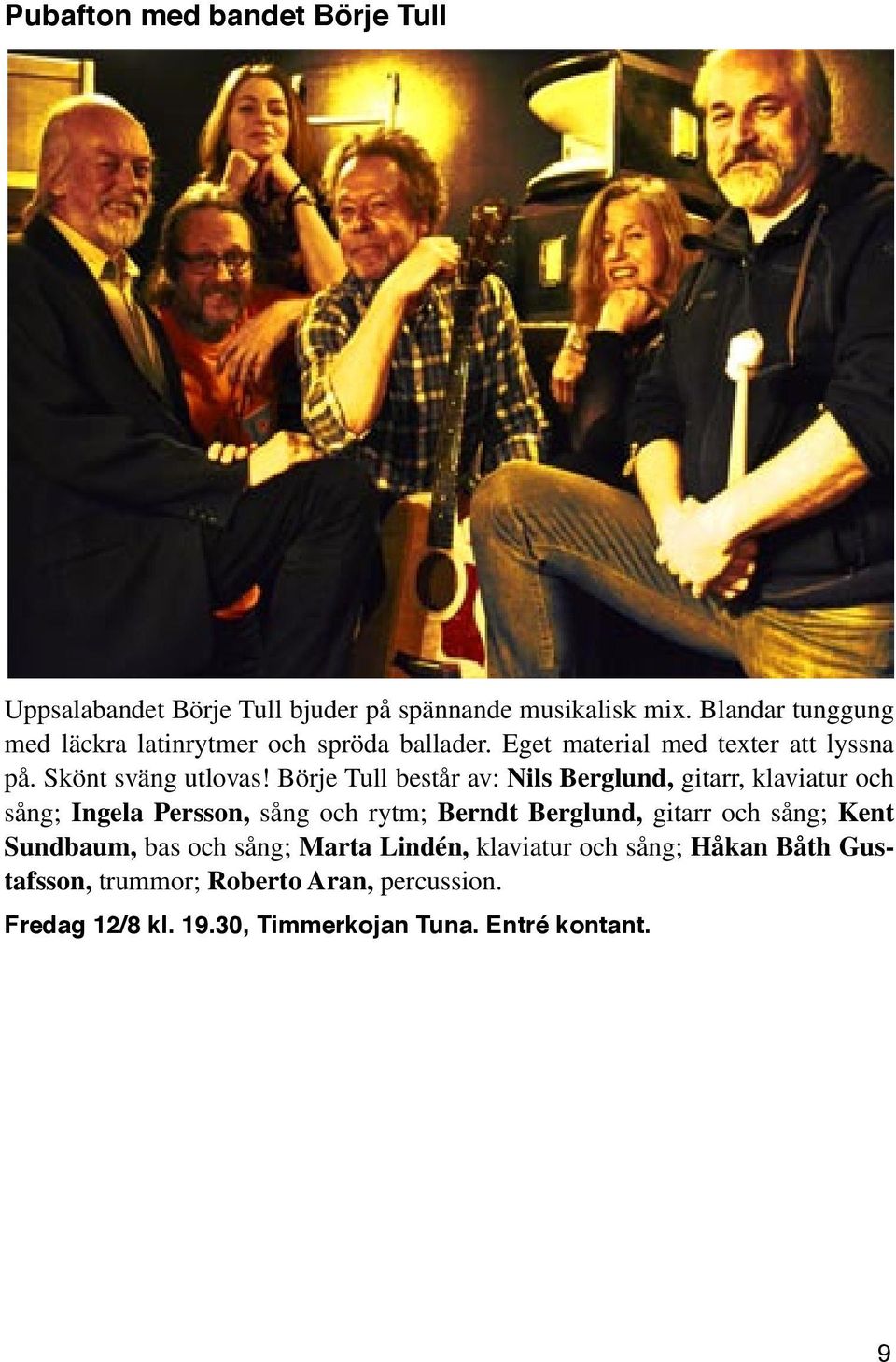 Börje Tull består av: Nils Berglund, gitarr, klaviatur och sång; Ingela Persson, sång och rytm; Berndt Berglund, gitarr och sång;